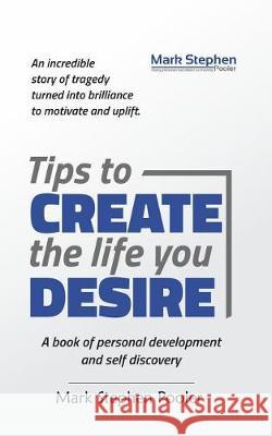 Tips to create the life you desire: A book of personal development and self discovery Mark Stephen Pooler 9781548334185 Createspace Independent Publishing Platform - książka