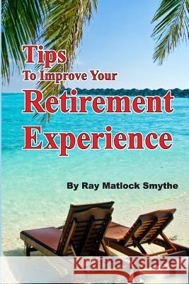 Tips to Improve Your Retirement Experience MR Ray Matlock Smythe 9781514795644 Createspace - książka