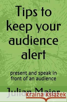 Tips to keep your audience alert: present and speak in front of an audience Maier, Julian 9781717782540 Independently Published - książka