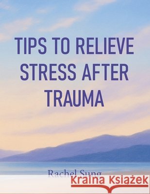 Tips to Relieve Stress After Trauma Sung, Rachel 9798290183893 Independently Published - książka