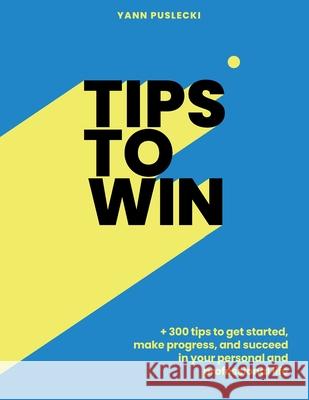 Tips To Win: 300 Tips to get started, make progress, and succeed in your personal and professional life by achieving your goals: fi Yann Puslecki 9782960367508 Yann Puslecki - książka