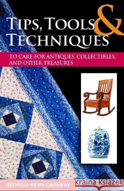Tips, Tools & Techniques to Care for Antiques, Collectibles, and Other Treasures Caraway, Georgia Kemp 9781574414516 University of North Texas Press - książka
