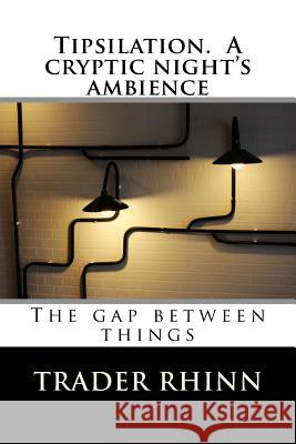 Tipsilation. A cryptic night's ambience: The gap between things Rhinn, Trader 9781494217983 Createspace - książka