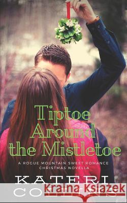 Tiptoe Around the Mistletoe: A Rogue Mountain Billionaire Second Chance Sweet Romance Christmas Novella Kateri Collins 9781791682897 Independently Published - książka