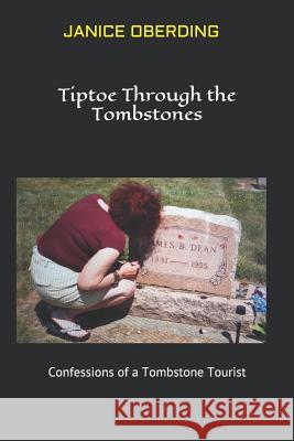 Tiptoe Through the Tombstones: Confessions of a Tombstone Tourist Janice Oberding 9781794434295 Independently Published - książka