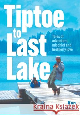Tiptoe to Last Lake: Tales of adventure, mischief and brotherly love Ken Friesen Kris Friesen Tibor Bodi 9781038337511 FriesenPress - książka