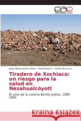 Tiradero de Xochiaca: un riesgo para la salud en Nezahualcóyotl Juárez Flores, Jorge Alberto 9786202166232 Editorial Académica Española - książka