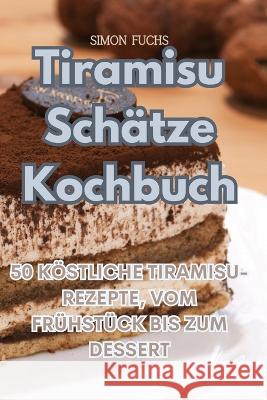 Tiramisu Schatze Kochbuch Simon Fuchs   9781835007488 Aurosory ltd - książka