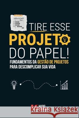 Tire esse projeto do papel!: Fundamentos da gest?o de projetos para descomplicar sua vida Ricardo Vian Priscilla Biancarell Keisse Brand?o 9786501611402 Cbl - książka