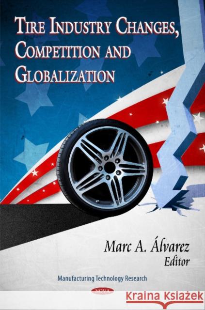 Tire Industry Changes, Competition & Globalization Marc A Álvarez 9781613241059 Nova Science Publishers Inc - książka