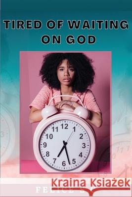 Tire of Waiting On God Felice S C 9781955050036 Right Side Publishing - książka