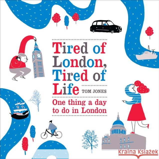 Tired of London, Tired of Life: One Thing A Day To Do in London Tom Jones 9780753540329 Ebury Publishing - książka