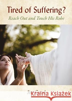 Tired of Suffering?: Reach Out and Touch His Robe Jim Good 9781955791083 Braughler Books, LLC - książka