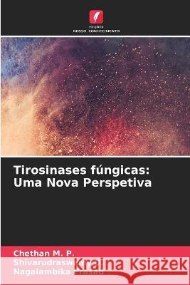 Tirosinases fungicas: Uma Nova Perspetiva Chethan M P Shivarudraswamy D Nagalambika Prasad 9786206139560 Edicoes Nosso Conhecimento - książka