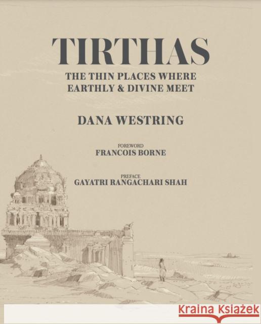 Tirthas: The Thin Place Where Earthly and Divine Meet, an Artist's Journey Through India Westring, Dana 9781943876204 G Editions LLC - książka