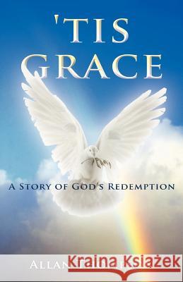 'Tis Grace: A Story of God's Redemption Thompson, Allan 9781449759346 WestBow Press - książka