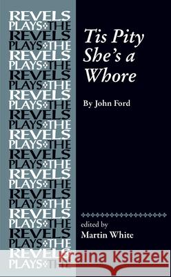 Tis Pity She's a Whore: By John Ford Martin White 9780719088438 Manchester University Press - książka