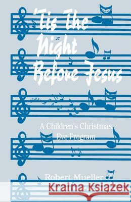 'Tis The Night Before Jesus: A Children's Christmas Eve Program Mueller, Robert 9781556733581 CSS Publishing Company - książka