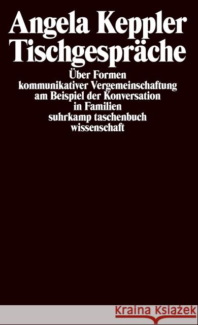 Tischgespräche : Über Formen kommunikativer Vergemeinschaftung am Beispiel der Konversation in Familien Keppler, Angela 9783518287323 Suhrkamp - książka