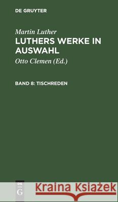 Tischreden Martin Otto Luther Clemen, Martin Luther, Albert Leitzmann, Otto Clemen 9783111071862 De Gruyter - książka