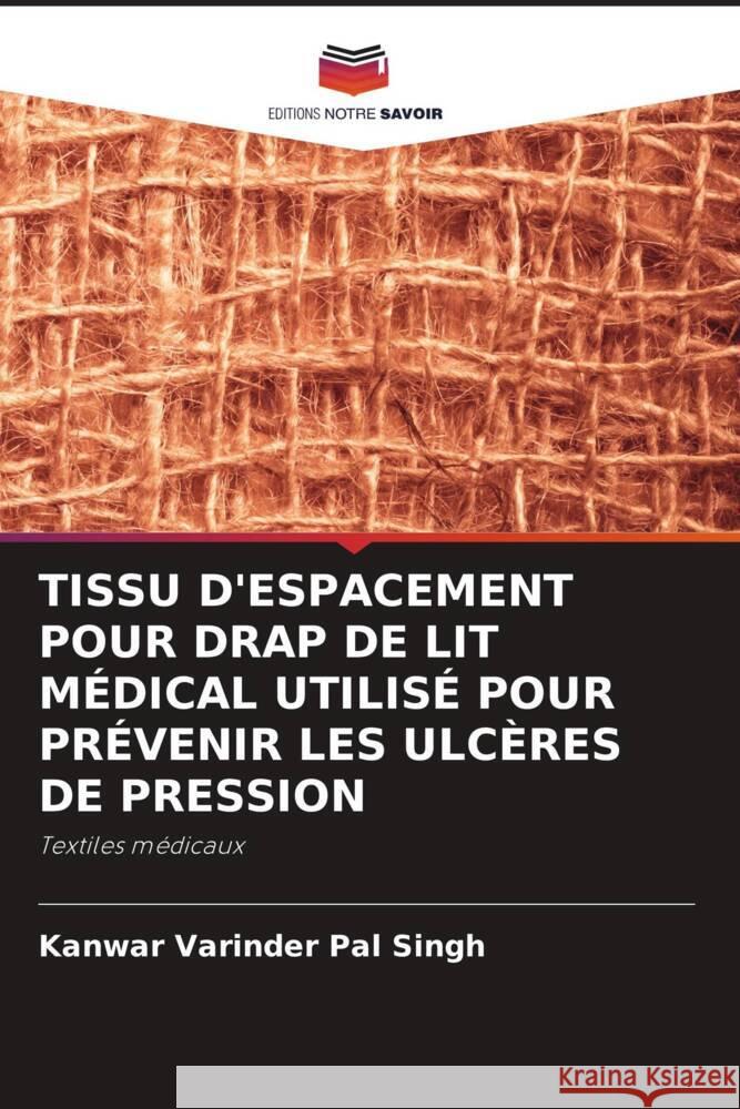 TISSU D'ESPACEMENT POUR DRAP DE LIT MÉDICAL UTILISÉ POUR PRÉVENIR LES ULCÈRES DE PRESSION Singh, Kanwar Varinder Pal 9786206316534 Editions Notre Savoir - książka