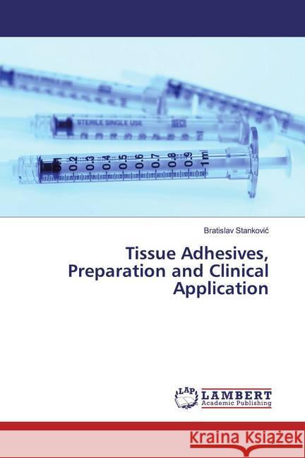 Tissue Adhesives, Preparation and Clinical Application Stankovic, Bratislav 9786200787064 LAP Lambert Academic Publishing - książka