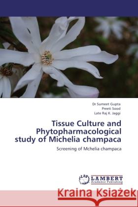 Tissue Culture and Phytopharmacological study of Michelia champaca Gupta, Sumeet, Sood, Preeti, Jaggi, Late Raj K. 9783845474670 LAP Lambert Academic Publishing - książka