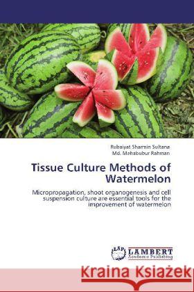 Tissue Culture Methods of Watermelon Rubaiyat Sharmin Sultana, MD Mahabubur Rahman 9783848439379 LAP Lambert Academic Publishing - książka