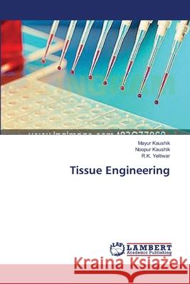Tissue Engineering Mayur Kaushik, Noopur Kaushik, R K Yeltiwar 9783659442049 LAP Lambert Academic Publishing - książka