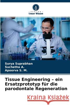 Tissue Engineering - ein Ersatzprototyp für die parodontale Regeneration Surya Suprabhan, Suchetha A, Apoorva S M 9786204172514 Verlag Unser Wissen - książka