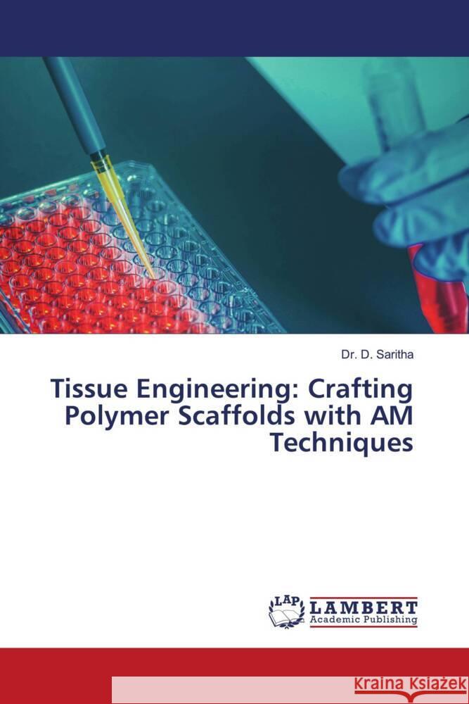 Tissue Engineering: Crafting Polymer Scaffolds with AM Techniques D. Saritha 9786207460304 LAP Lambert Academic Publishing - książka