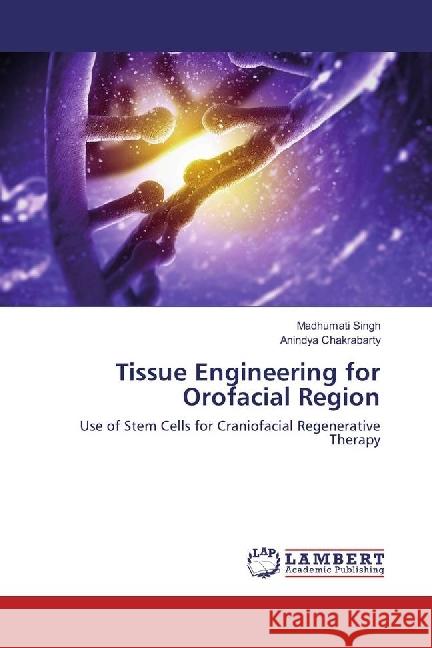 Tissue Engineering for Orofacial Region : Use of Stem Cells for Craniofacial Regenerative Therapy Singh, Madhumati; Chakrabarty, Anindya 9783330080218 LAP Lambert Academic Publishing - książka