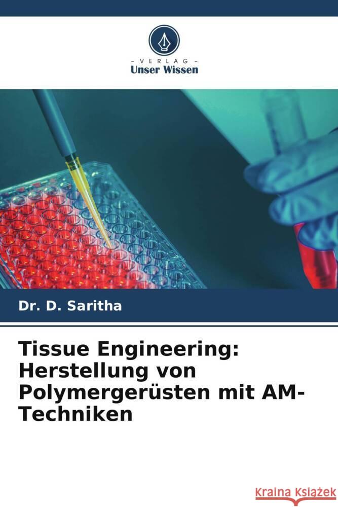 Tissue Engineering: Herstellung von Polymerger?sten mit AM-Techniken D. Saritha 9786207085880 Verlag Unser Wissen - książka