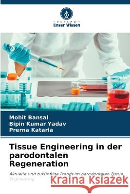 Tissue Engineering in der parodontalen Regeneration Bansal, Mohit, Yadav, Bipin kumar, Kataria, Prerna 9786209257612 Verlag Unser Wissen - książka