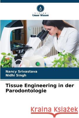 Tissue Engineering in der Parodontologie Nancy Srivastava Nidhi Singh  9786206283881 Verlag Unser Wissen - książka