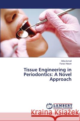 Tissue Engineering in Periodontics: A Novel Approach Ismail, Atika, Hasan, Faraz 9786208418151 LAP Lambert Academic Publishing - książka