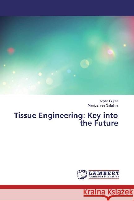 Tissue Engineering: Key into the Future Gupta, Arpita; Salathia, Manjushree 9783330028203 LAP Lambert Academic Publishing - książka