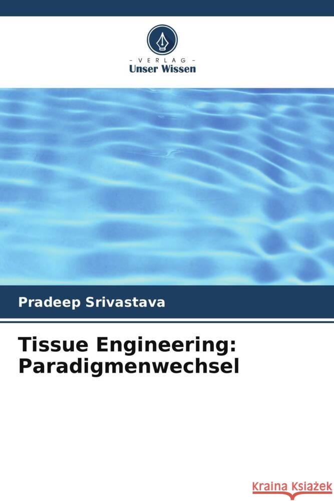 Tissue Engineering: Paradigmenwechsel Pradeep Srivastava 9786207369669 Verlag Unser Wissen - książka