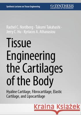 Tissue Engineering the Cartilages of the Body: Hyaline Cartilage, Fibrocartilage, Elastic Cartilage, and Lipocartilage Rachel C. Nordberg Takumi Takahashi Jerry C. Hu 9783032091048 Springer - książka