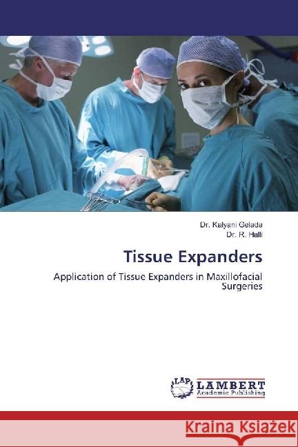 Tissue Expanders : Application of Tissue Expanders in Maxillofacial Surgeries Gelada, Kalyani; Halli, R. 9786202025003 LAP Lambert Academic Publishing - książka