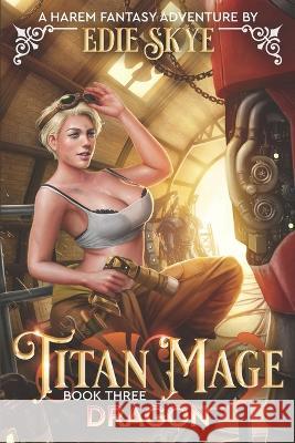 Titan Mage Dragon: A Harem Fantasy Adventure Edie Skye   9798366227261 Independently Published - książka
