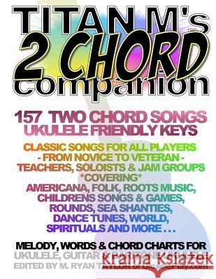Titan M's 2 Chord Companion: 157 Two Chord Songs: Ukulele Friendly Keys: Classic Songs for All Players - From Novice to Veteran - Teachers, Soloist M. Ryan Taylor 9781517532963 Createspace - książka