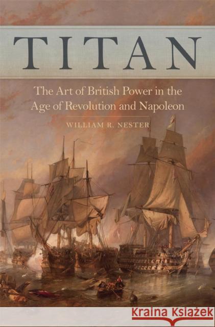 Titan: The Art of British Power in the Age of Revolution and Napoleon William R. Nester 9780806152059 University of Oklahoma Press - książka