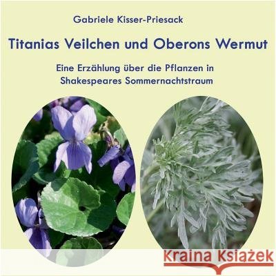 Titanias Veilchen und Oberons Wermut: Eine Erzählung über die Pflanzen in Shakespeares Sommernachtstraum Gabriele Kisser-Priesack 9783741222948 Books on Demand - książka