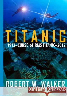 Titanic 2012: Curse of RMS Titanic Robert W. Walker Stephen R. Walker 9781456544096 Createspace - książka