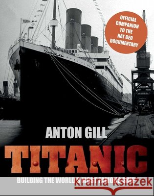 Titanic: Building the World's Most Famous Ship Anton Gill 9780762782321 Lyons Press - książka