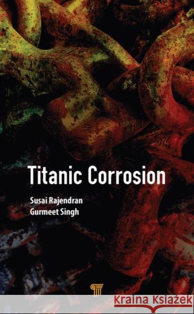 Titanic Corrosion Susai Rajendran Gurmeet Singh 9789814800952 Jenny Stanford Publishing - książka