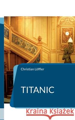Titanic: Das Schiff der Träume Christian Löffler 9783755710233 Books on Demand - książka