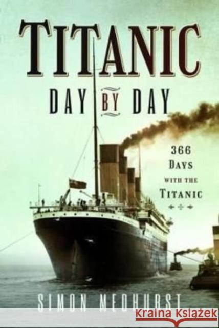 Titanic: Day by Day: 366 days with the Titanic Medhurst, Simon 9781399011433 Pen & Sword Books Ltd - książka