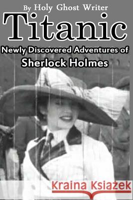 Titanic: Newly Discovered Adventures of Sherlock Holmes Holy Ghost Writer 9781511598132 Createspace Independent Publishing Platform - książka